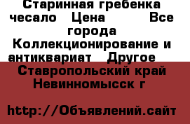 Старинная гребенка чесало › Цена ­ 350 - Все города Коллекционирование и антиквариат » Другое   . Ставропольский край,Невинномысск г.